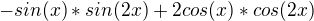 $-sin(x)*sin(2x)+2cos(x)*cos(2x)$