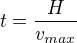 $t=\frac H{v_{max}}$