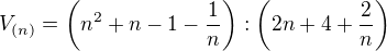$V_{(n)}=\left(n^2+n-1-\frac{1}{n}\right):\left(2n+4+\frac{2}{n}\right)$
