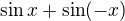 $\sin x + \sin (-x)$