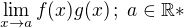 $\lim_{x\to a}f(x)g(x)\,;\;a\in\mathbb{R}*$