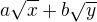 $a\sqrt x+ b \sqrt y $