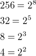$256=2^8\nl32=2^5\nl8=2^3\nl4=2^2$