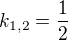$k_{1,2}=\frac{1}{2} $