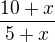 $\frac{10+x}{5+x}$