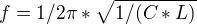 $f=1/2\pi *\sqrt{1/(C*L)}$