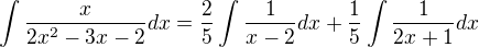 $\int{\frac{x}{2x^2-3x-2}dx}=\frac 25\int{\frac{1}{x-2}dx}+\frac 15\int{\frac{1}{2x+1}dx}$