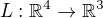$L : \mathbb{R}^4 \to \mathbb{R}^3$