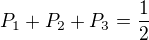 $P_1 + P_2 + P_3 = \frac 12$