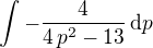 $\int -{{4}\over{4\,p^2-13}}\,\mathrm{d}p$