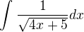 $\int_{}^{} \frac{1}{\sqrt{4x+5}}dx$