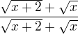 $\frac{\sqrt{x+2} +\sqrt{x}}{\sqrt{x+2} +\sqrt{x}} $