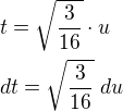 $� t=\sqrt{\frac{3}{16}}\cdot u\nl \ dt= \sqrt{\frac{3}{16}}\ du$