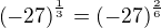 $\left( -27\right) ^{\frac 1 3}=\left( -27\right) ^{\frac 2 6}$