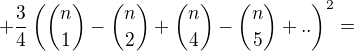 $+\frac{3}{4}\left(\binom{n}{1}-\binom{n}{2}+\binom{n}{4}-\binom{n}{5}+..\right)^2=$