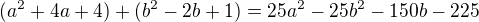 $(a^{2} + 4a + 4) + (b^{2} - 2b + 1) = 25a^{2} - 25b^{2} - 150b - 225$