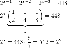 $2^{x-1}+2^{x-2}+2^{x-3}=448 \nl 2^x \underbrace{\( \frac{1}{2} + \frac{1}{4} + \frac{1}{8} \)}_{\frac{7}{8}}=448 \nl 2^x = 448 \cdot \frac{8}{7} = 512 = 2^9$
