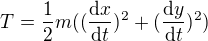 $T=\frac{1}{2}m((\frac{\mathrm{d} x}{\mathrm{d} t})^{2}+(\frac{\mathrm{d} y}{\mathrm{d} t})^{2})$