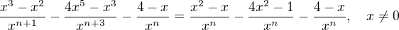 $\frac{x^{3}-x^{2}}{x^{n+1}}-\frac{4x^{5}-x^{3}}{x^{n+3}}-\frac{4-x}{x^{n}}=\frac{x^{2}-x}{x^n}-\frac{4x^{2}-1}{x^n}-\frac{4-x}{x^{n}}, \quad x \neq 0$