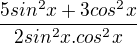 $\frac{5sin^2x+3cos^2x}{2sin^2x.cos^2x}$