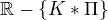 $\mathbb{R}-\{K*\Pi \} $