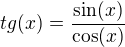 $tg(x)=\frac{\sin(x)}{\cos(x)}$