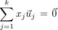 $\sum_{j=1}^k x_j {\vec u}_j\, =\, \vec 0$