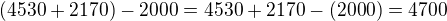 $(4530+2170)-2000=4530+2170-(2000)=4700$