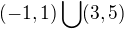 $(-1,1)\bigcup_{}^{}(3,5)$