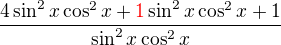 $\frac {4\sin^2x\cos^2x+\color {red} 1\color {black}\sin^2x\cos^2x+1}{\sin^2x\cos^2x}$