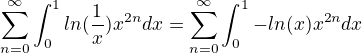 $\sum_{n=0}^{\infty }\int_{0}^{1}ln(\frac{1}{x})x^{2n}dx=\sum_{n=0}^{\infty }\int_{0}^{1}-ln(x)x^{2n}dx$