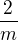 $\frac{2}{m}$
