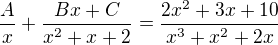 $\frac{A}{x}+\frac{Bx+C}{x^2 + x + 2}=\frac{2x^2 + 3x + 10}{x^3 + x^2 + 2x}$