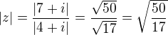 $|z|=\frac{|7+i|}{|4+i|}=\frac{\sqrt{50}}{\sqrt{17}}=\sqrt{\frac{50}{17}}$