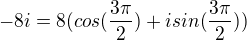 $-8i = 8(cos(\frac{3 \pi}{2} ) + i sin( \frac{3 \pi}{2} ))$