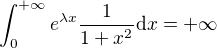 $\int_{0}^{+\infty}e^{\lambda x}\frac{1}{1+x^2} \mathrm{d}x = +\infty$