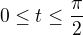 $0\le t\le \frac{\pi }{2}$