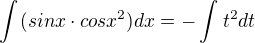 $\int_{}^{}(sinx \cdot cosx ^{2}) dx=-\int_{}^{}t ^{2}dt$