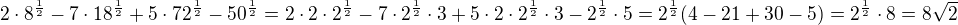 $ 2\cdot 8^{\frac12}-7\cdot 18^{\frac12}+5\cdot 72^{\frac12}-50^{\frac12}=2\cdot 2\cdot 2^{\frac12}-7\cdot 2^{\frac12}\cdot 3+5\cdot 2\cdot 2^{\frac12}\cdot 3-2^{\frac12}\cdot 5=2^{\frac12}(4-21+30-5)=2^{\frac12}\cdot 8=8\sqrt2$
