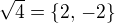$\sqrt{4} = \{2,\, -2\}$