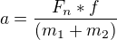 $a=\frac{F_n*f}{(m_1+m_2)}$