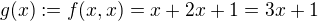 $g(x) := f(x,x)=x+2x+1 = 3x+1$