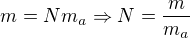 $m = N{m_a}\Rightarrow N=\frac{m}{m_a}$