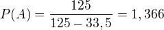 $P(A)=\frac{125}{125-33,5}=1,366$