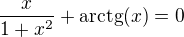 $\frac{x}{1+x^2} + \mathrm{arctg}(x) = 0$