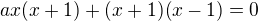 $ax(x+1)+(x+1)(x-1)=0$