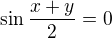 $\sin\frac{x+y}2=0$