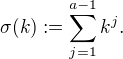 $\sigma (k):=\sum_{j=1}^{a-1}k^j.$