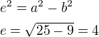 $e^2=a^2-b^2\nle=\sqrt{25-9}=4$