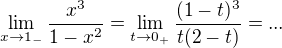 $\lim_{x\to1_{-}}\frac{x^3}{1-x^2}=\lim_{t\to 0_{+}}\frac{(1-t)^3}{t(2-t)}= ...$